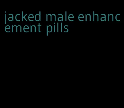 jacked male enhancement pills