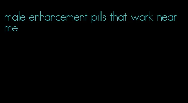 male enhancement pills that work near me