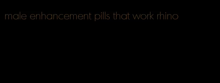 male enhancement pills that work rhino