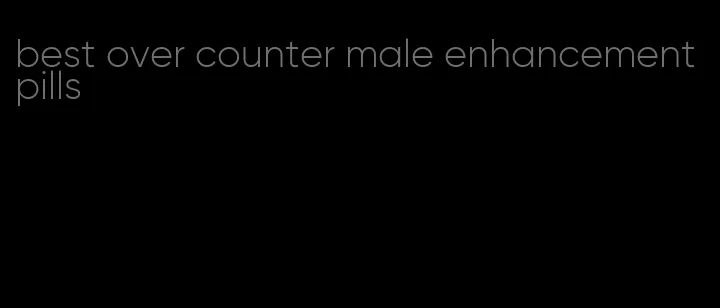 best over counter male enhancement pills