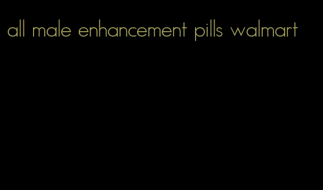 all male enhancement pills walmart