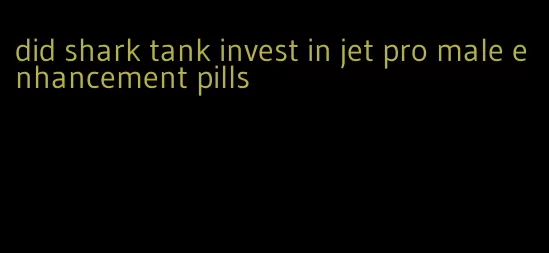 did shark tank invest in jet pro male enhancement pills