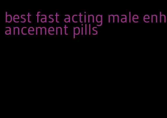 best fast acting male enhancement pills