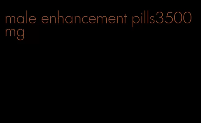 male enhancement pills3500mg