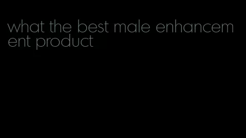 what the best male enhancement product