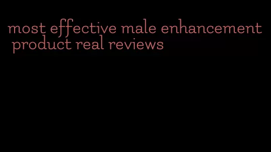 most effective male enhancement product real reviews