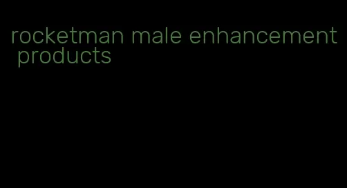 rocketman male enhancement products