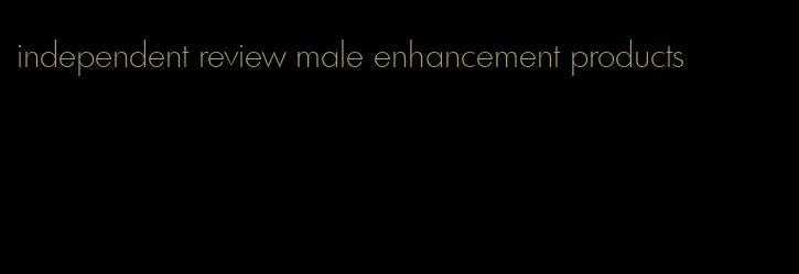 independent review male enhancement products