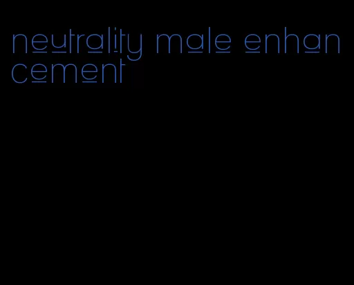 neutrality male enhancement