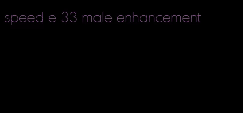 speed e 33 male enhancement