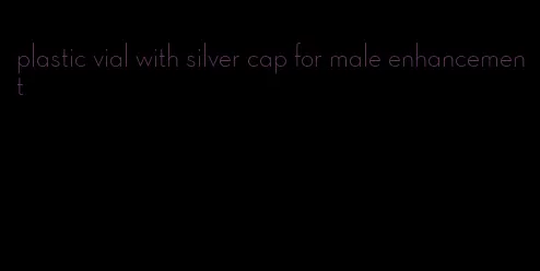 plastic vial with silver cap for male enhancement