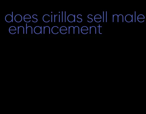 does cirillas sell male enhancement