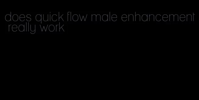 does quick flow male enhancement really work