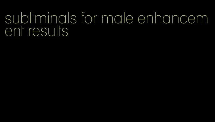 subliminals for male enhancement results