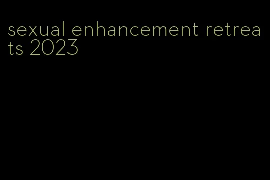 sexual enhancement retreats 2023