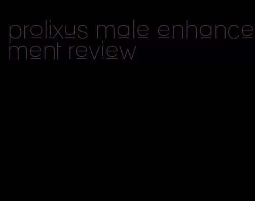 prolixus male enhancement review