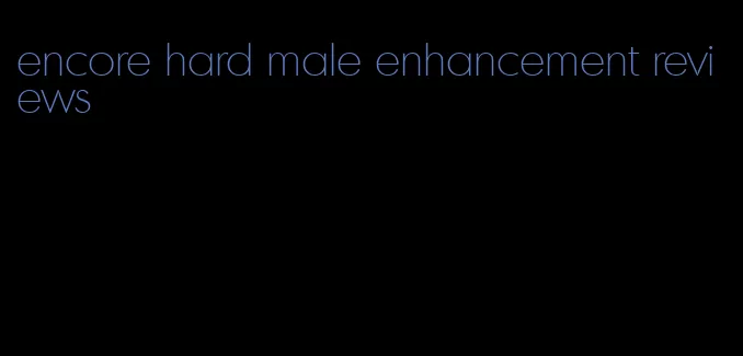 encore hard male enhancement reviews