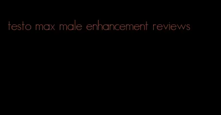 testo max male enhancement reviews