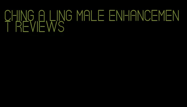 ching a ling male enhancement reviews