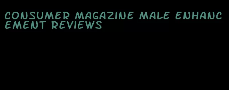 consumer magazine male enhancement reviews