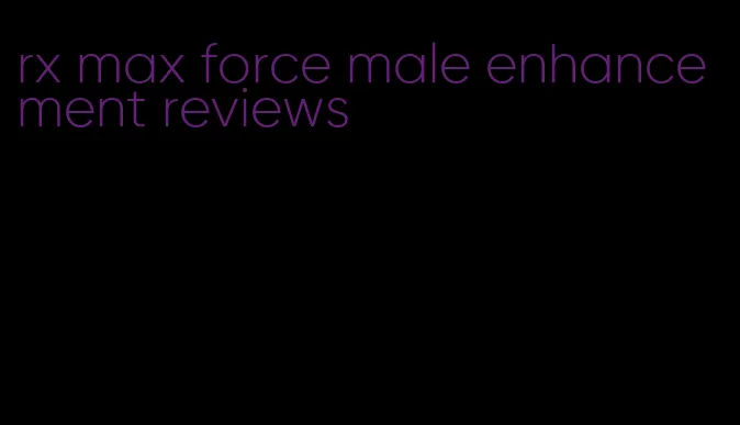 rx max force male enhancement reviews