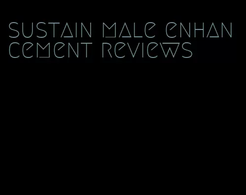 sustain male enhancement reviews