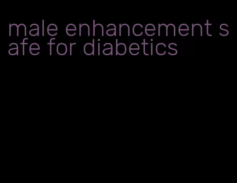 male enhancement safe for diabetics