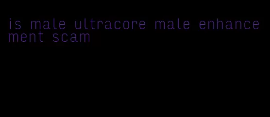 is male ultracore male enhancement scam