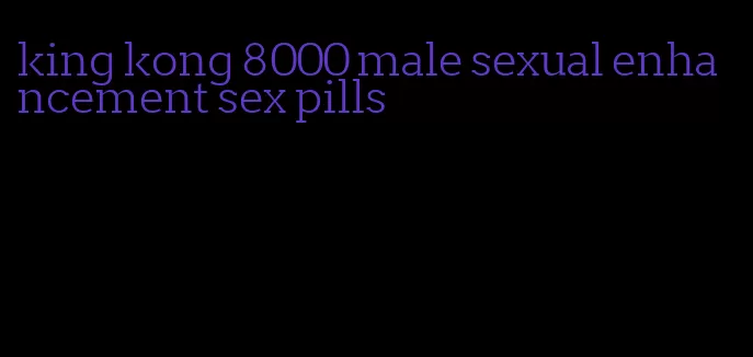 king kong 8000 male sexual enhancement sex pills