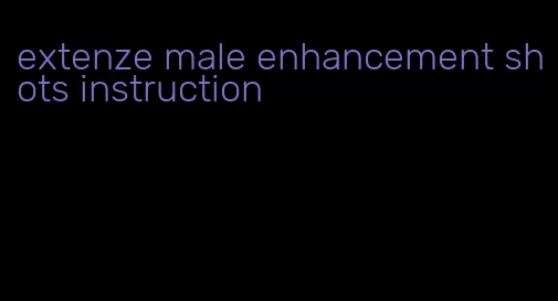 extenze male enhancement shots instruction