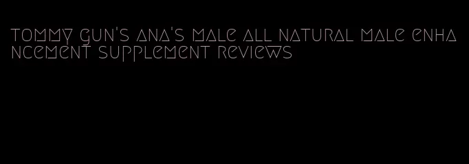 tommy gun's ana's male all natural male enhancement supplement reviews