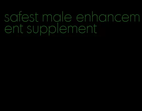 safest male enhancement supplement