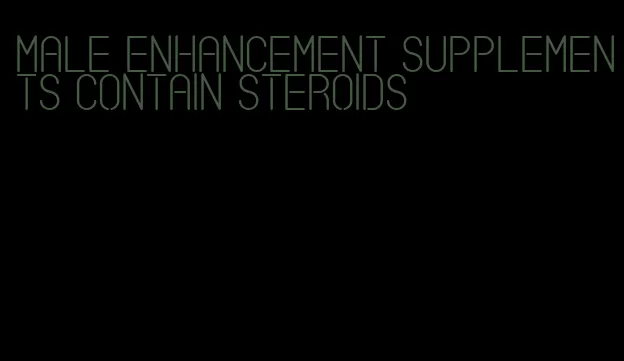 male enhancement supplements contain steroids