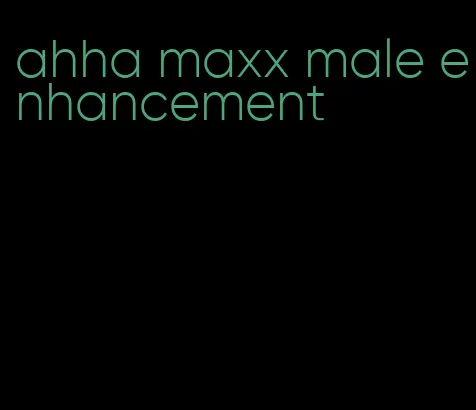 ahha maxx male enhancement