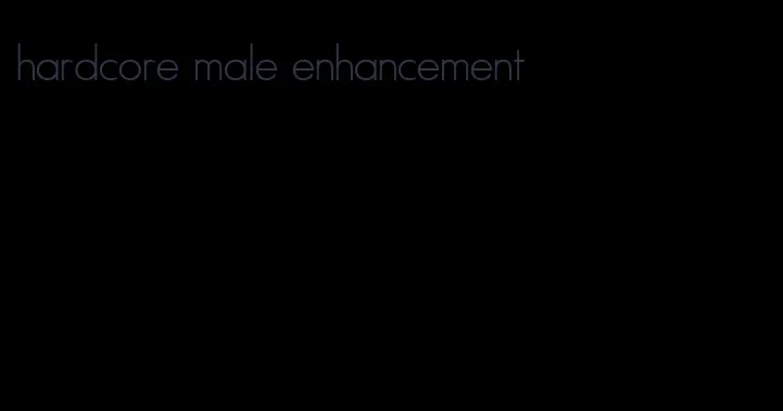 hardcore male enhancement