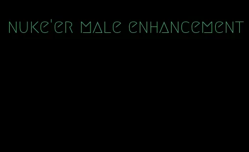 nuke'er male enhancement