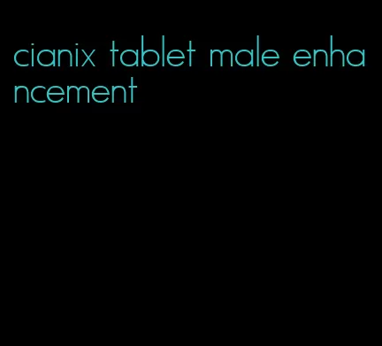 cianix tablet male enhancement