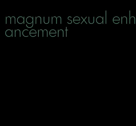 magnum sexual enhancement