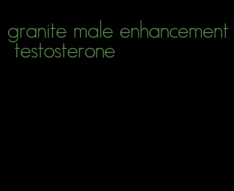 granite male enhancement testosterone