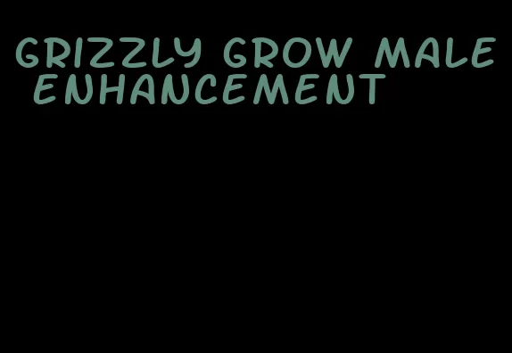 grizzly grow male enhancement