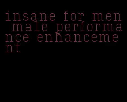 insane for men male performance enhancement