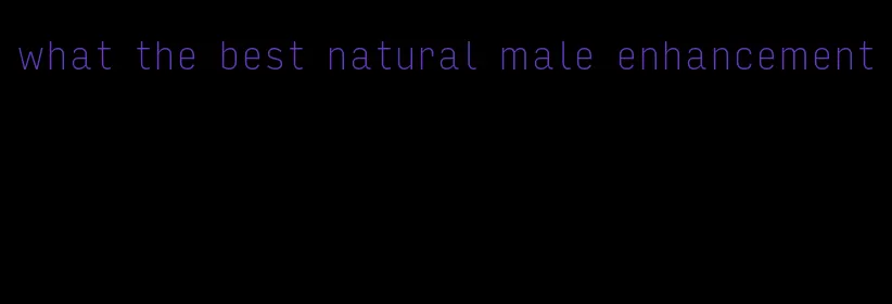 what the best natural male enhancement