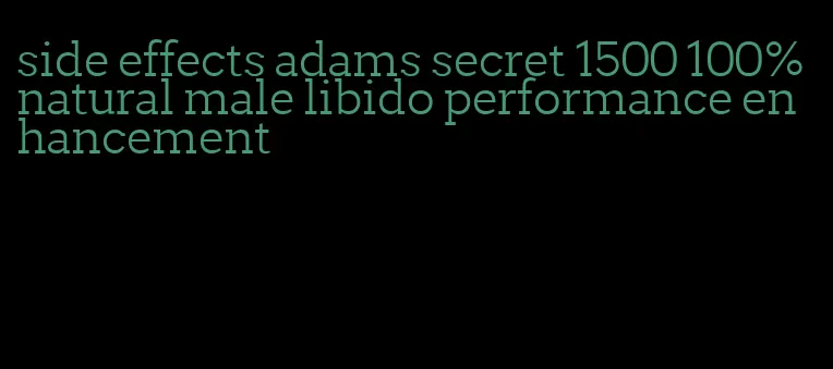 side effects adams secret 1500 100% natural male libido performance enhancement