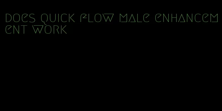 does quick flow male enhancement work