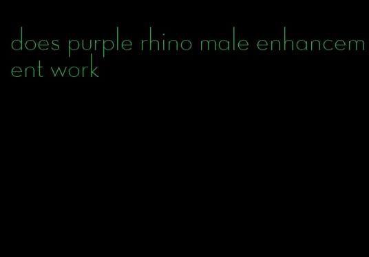 does purple rhino male enhancement work