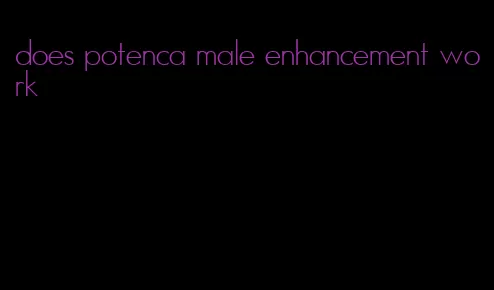 does potenca male enhancement work