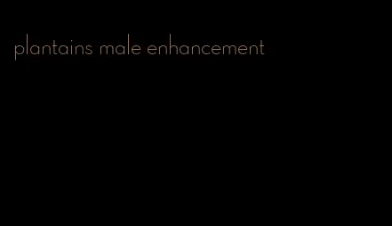 plantains male enhancement