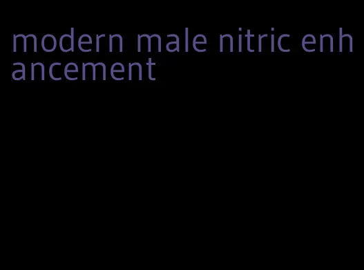 modern male nitric enhancement