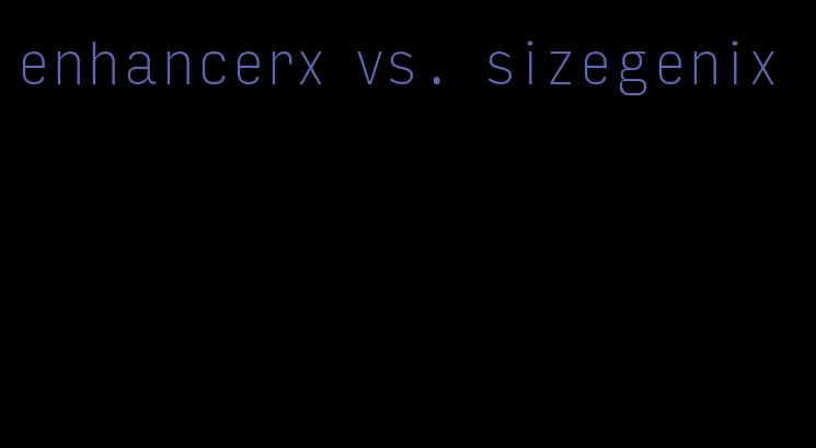 enhancerx vs. sizegenix