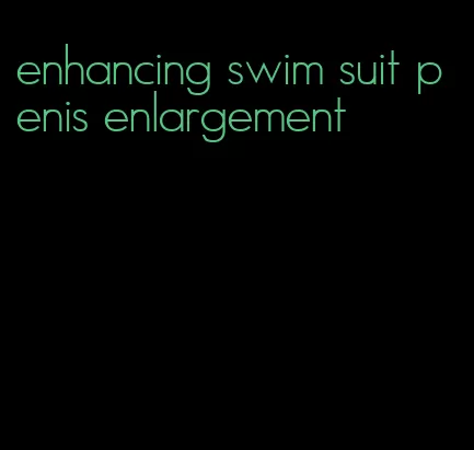 enhancing swim suit penis enlargement